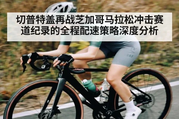 切普特盖再战芝加哥马拉松冲击赛道纪录的全程配速策略深度分析